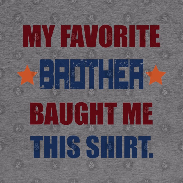 Cute & Funny Sibling Gift - My Favorite Brother Bought Me This Shirt,For Men, Women & Kids by Art Like Wow Designs